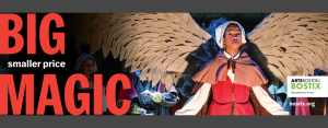 Big Magic, smaller price. ArtsBoston Bostix. Big experiences. For less.